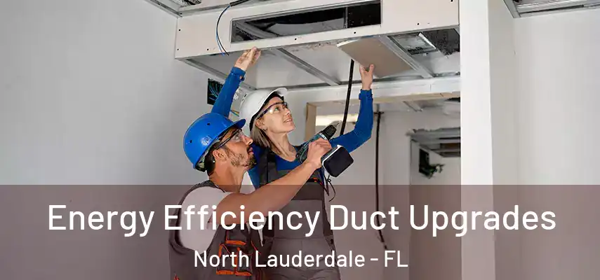  Energy Efficiency Duct Upgrades North Lauderdale - FL
